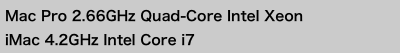 Mac Pro 2.66GHz Quad-Core Intel Xeon
iMac 4.2GHz Intel Core i7


