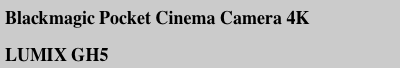 Blackmagic Pocket Cinema Camera 4K
LUMIX GH5
PAISTE HI-HAT (14”)     PAISTE (16”18”20”)
